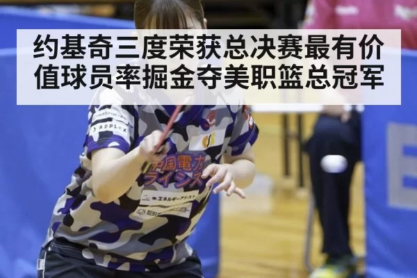 约基奇三度荣获总决赛最有价值球员率掘金夺美职篮总冠军